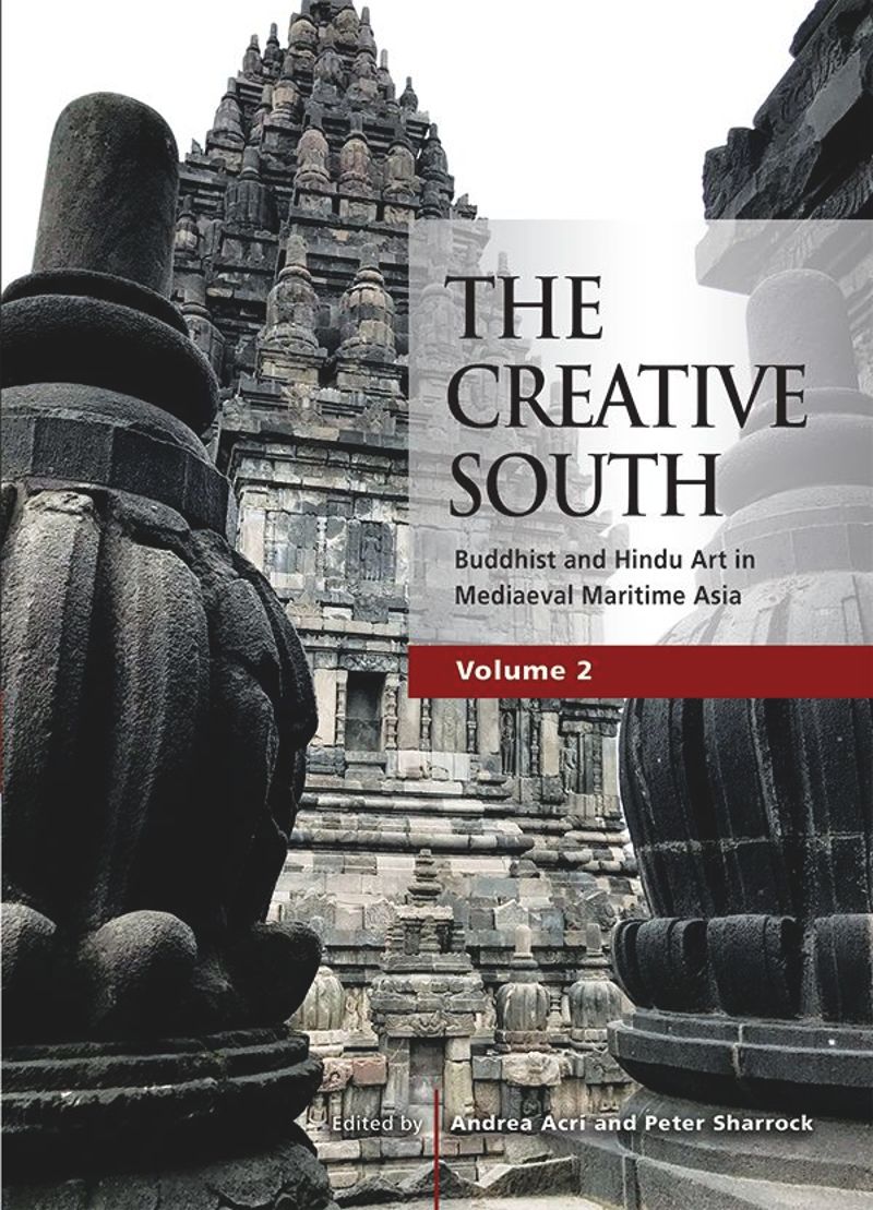 The Creative South Buddhist And Hindu Art In Mediaeval Maritime Asia Volume 2 Andrea Acri And Peter Sharrock