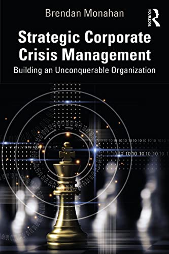 Strategic Corporate Crisis Management Building An Unconquerable Organization Brendan Monahan