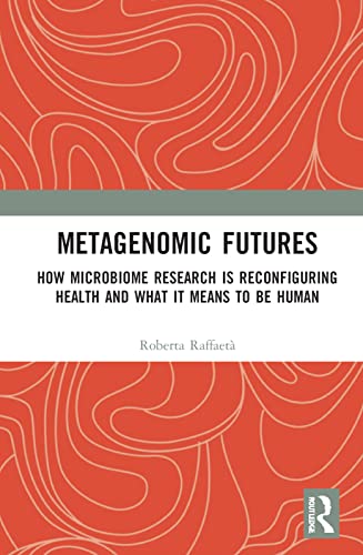 Metagenomic Futures How Microbiome Research Is Reconfiguring Health And What It Means To Be Human Roberta Raffaet
