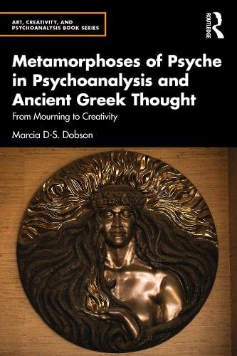 Metamorphoses Of Psyche In Psychoanalysis And Ancient Greek Thought From Mourning To Creativity Marcia Dobson