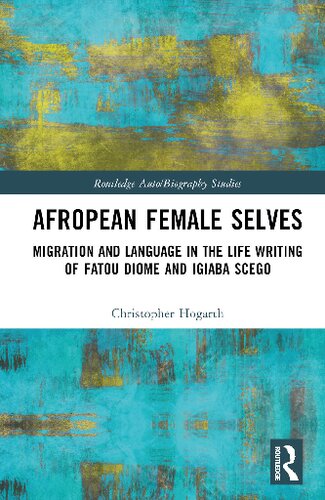 Afropean Female Selves Migration And Language In The Life Writing Of Fatou Diome And Igiaba Scego Christopher Hogarth