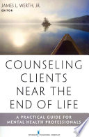 Counseling Clients Near The End Of Life A Practical Guide For Mental Health Professionals 1st Edition James L Werth