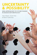Uncertainty And Possibility New Approaches To Future Making In Design Anthropology 1st Edition Sarah Pink