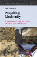 Acquiring Modernity An Investigation Into The Rise Structure And Future Of The Modern World Paul B Paolucci