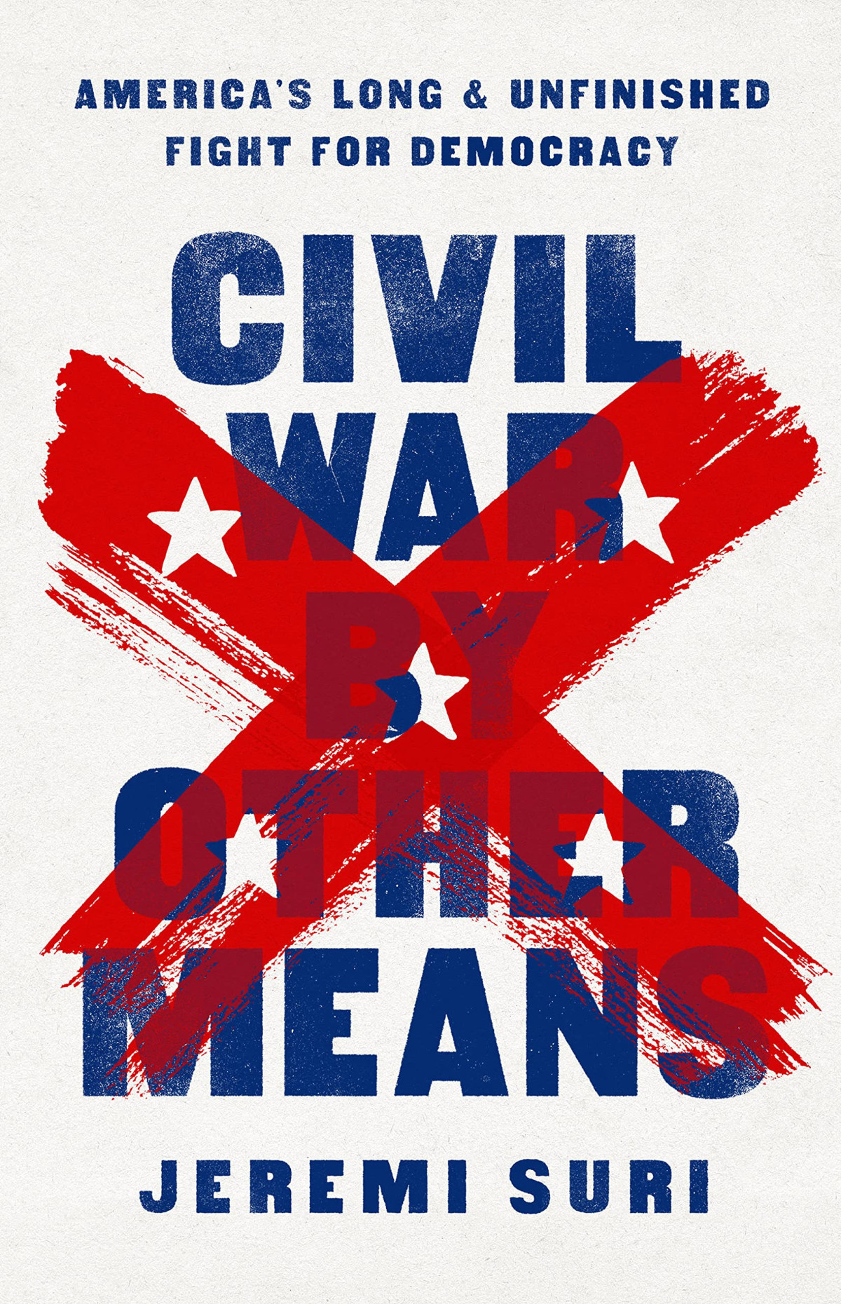 Civil War By Other Means Americas Long And Unfinished Fight For Democracy Jeremi Suri