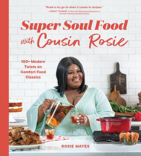 Super Soul Food With Cousin Rosie 100 Modern Twists On Comfort Food Classics Rosie Mayes