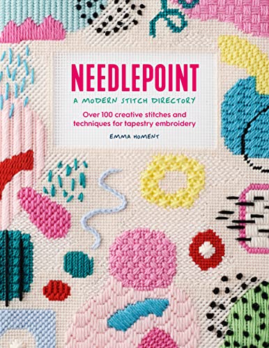 Needlepoint A Modern Stitch Directory Over 100 Creative Stitches And Techniques For Tapestry Embroidery Emma Homent