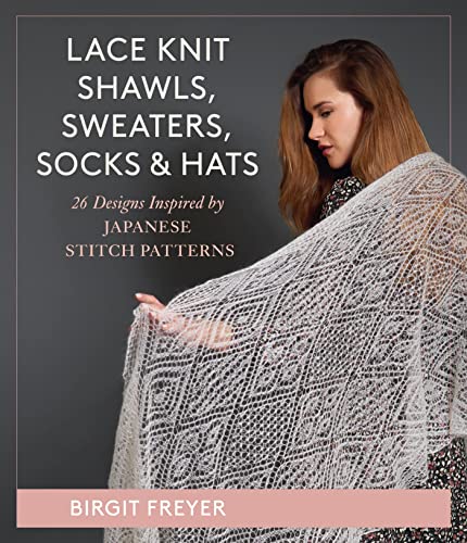Lace Knit Shawls Sweaters Socks Hats 26 Designs Inspired By Japanese Stitch Patterns 1st Edition Birgit Freyer