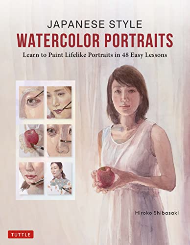 Japanese Style Watercolor Portraits Learn To Paint Lifelike Portraits In 48 Easy Lessons With Over 400 Illustrations Hiroko Shibasaki