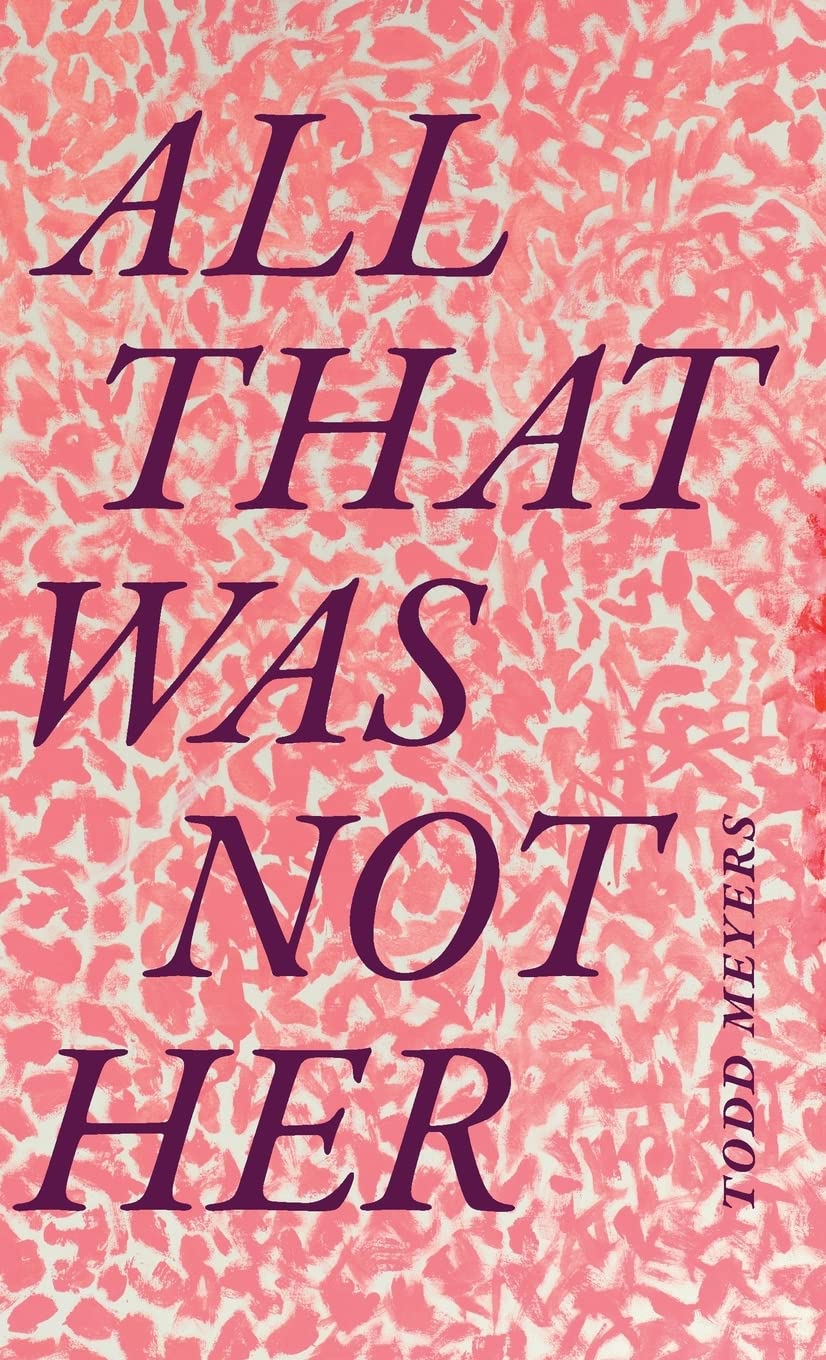 All That Was Not Her Todd Meyers