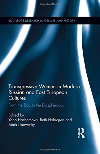 Transgressive Women In Modern Russian And East European Cultures From The Bad To The Blasphemous 1st Edition Yana Hashamova Editor