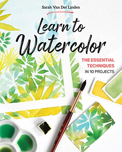 Learn To Watercolor The Essential Techniques In 10 Projects Sarah Van Der Linden
