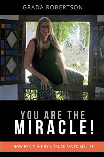 You Are The Miracle How Being Hit By A Truck Saved My Life Grada Robertson Peter Robertson Purple House Natural Therapies Purple House Wellness Center Grada Robertson