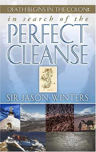 In Search Of The Perfect Cleanse Death Begins In The Colon In Search Of The Perfect Cleanse By Sir Jason Winters Sir Jason Winters