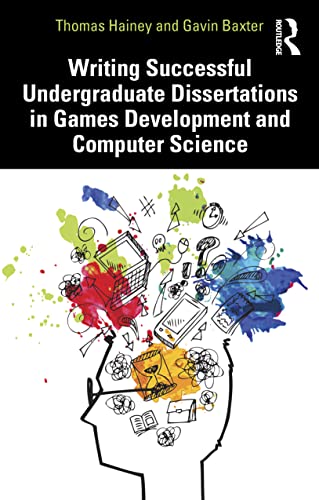 Writing Successful Undergraduate Dissertations In Games Development And Computer Science Thomas Hainey