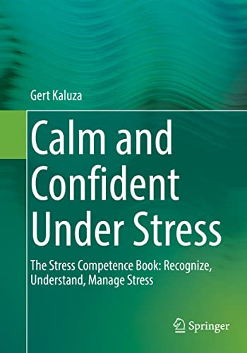 Calm And Confident Under Stress The Stress Competence Book Recognize Understand Manage Stress 1st Edition Gert Kaluza