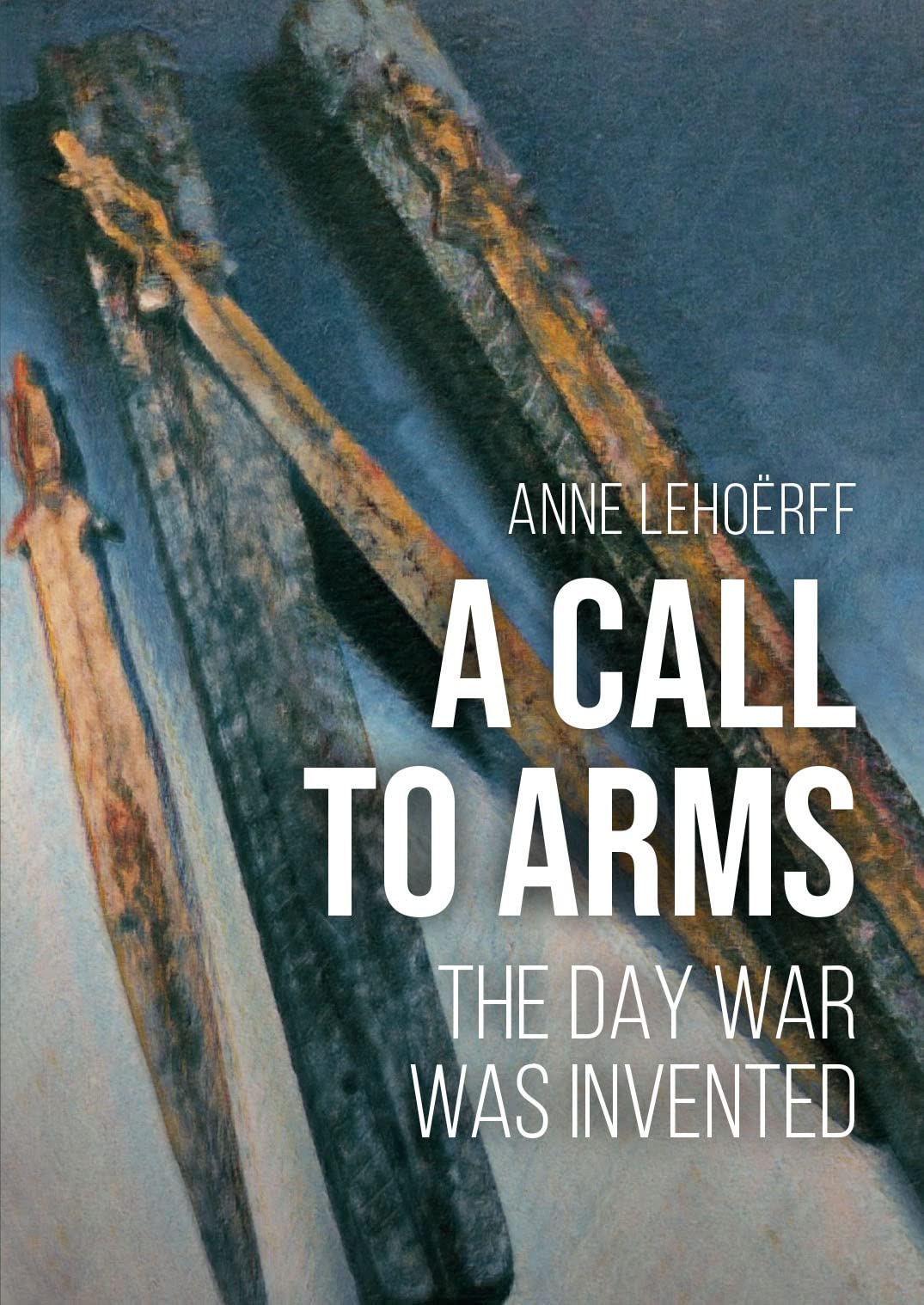 A Call To Arms The Day War Was Invented Anne Lehorff