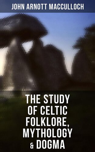 The Study Of Celtic Folklore Mythology Dogma Combined Reprint John Arnott Macculloch
