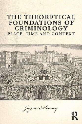 The Theoretical Foundations Of Criminology Place Time And Context Jayne Mooney