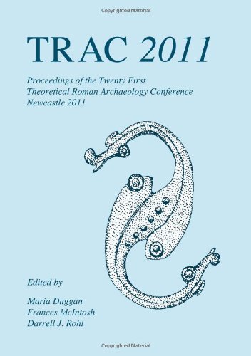 Trac 2011 Proceedings Of The Twentyfirst Annual Theoretical Roman Archaeology Conference Illustrated Maria Duggan Editor