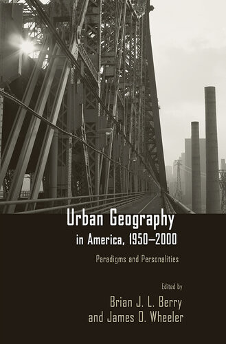 Urban Geography In America 19502000 Paradigms And Personalities Brian Jl Berry Editor James Wheeler Editor