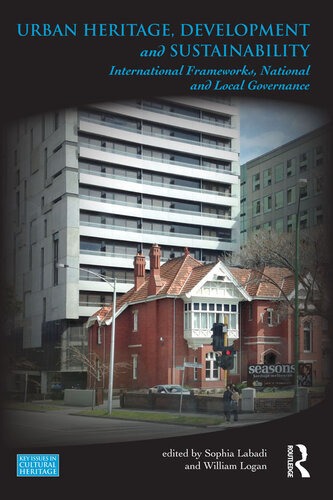 Urban Heritage Development And Sustainability International Frameworks National And Local Governance Sophia Labadi Editor William Logan Editor