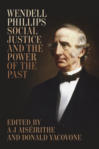 Wendell Phillips Social Justice And The Power Of The Past A J Aisirithe