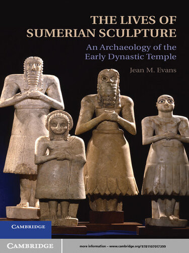 The Lives Of Sumerian Sculpture An Archaeology Of The Early Dynastic Temple Jean M Evans