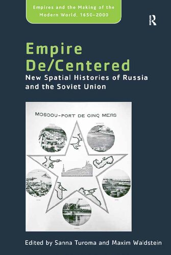 Empire Decentered New Spatial Histories Of Russia And The Soviet Union Sanna Turoma