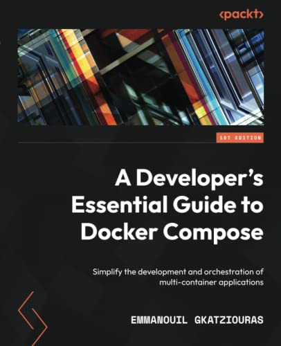 A Developers Essential Guide To Docker Compose 1st Edition Emmanouil Gkatziouras