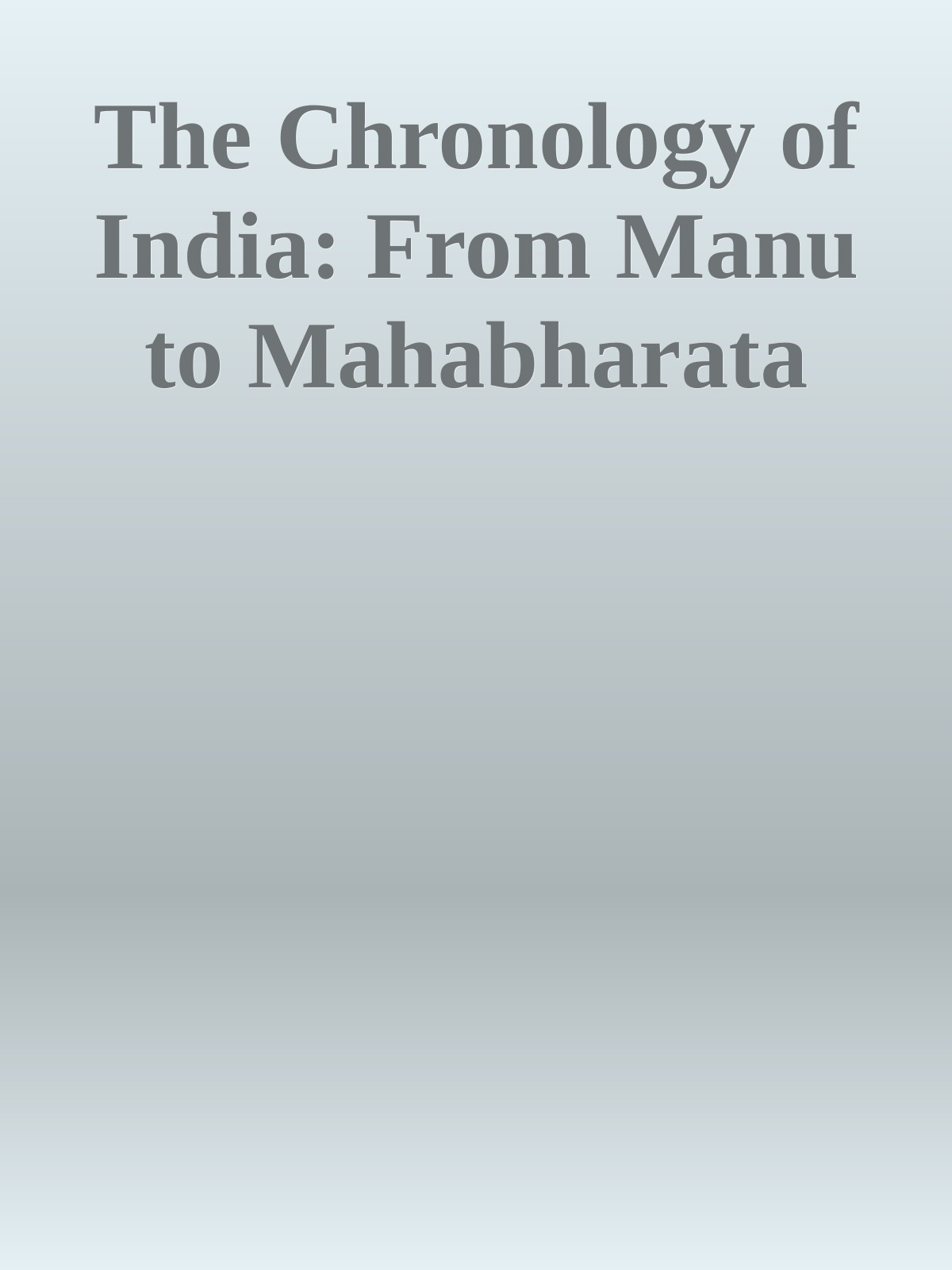 The Chronology Of India From Manu To Mahabharata Vedveer Arya