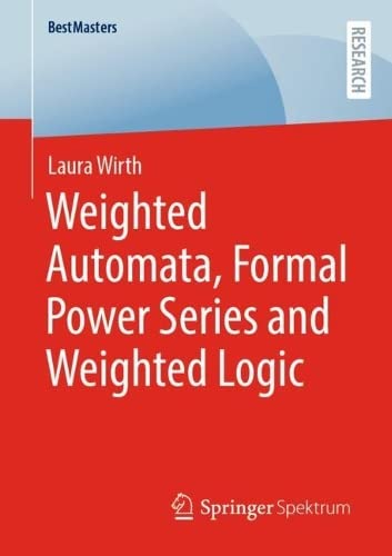 Weighted Automata Formal Power Series And Weighted Logic Laura Wirth