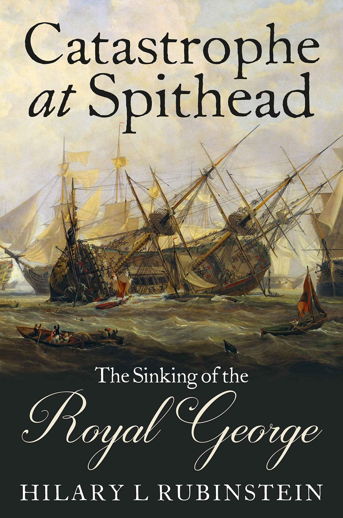 Catastrophe At Spithead The Sinking Of The Royal George Hilary L Rubinstein