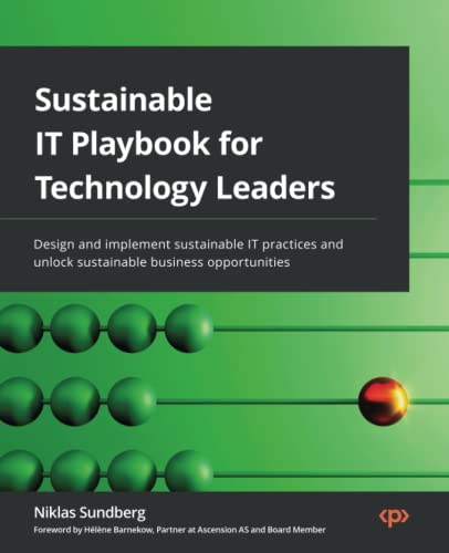 Sustainable It Playbook For Technology Leaders Design And Implement Sustainable It Practices And Unlock Sustainable Business Niklas Sundberg