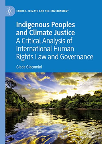 Indigenous Peoples And Climate Justice A Critical Analysis Of International Human Rights Law And Governance Giada Giacomini