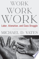 Work Work Work Labor Alienation And Class Struggle Michael Yates