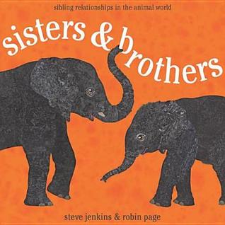 Sisters And Brothers Sibling Relationships In The Animal World Steve Jenkins Robin Page