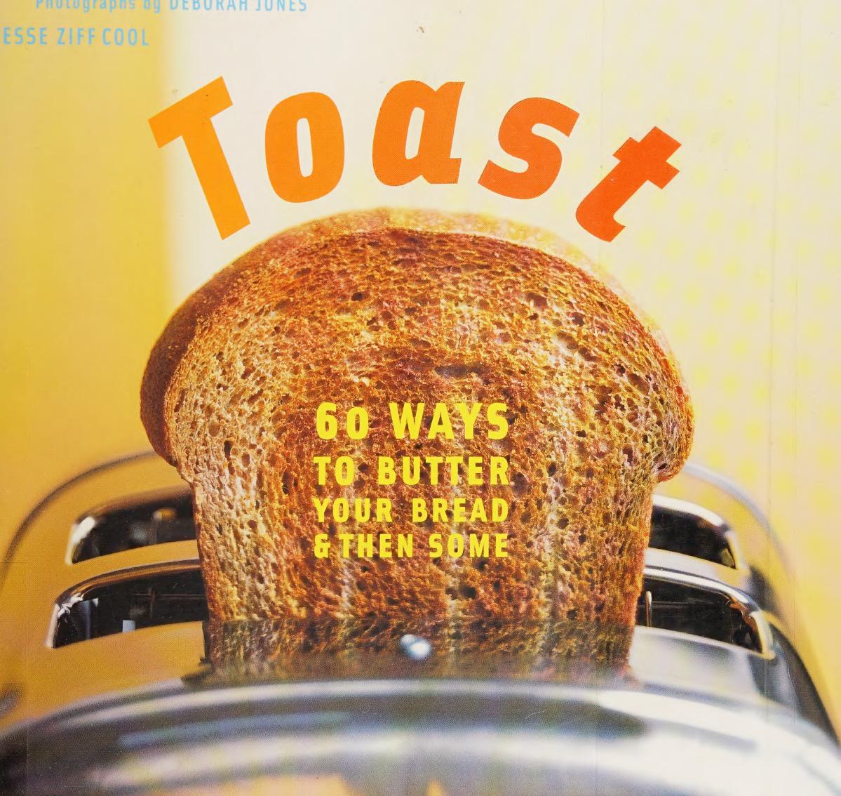 Toast 60 Ways To Butter Your Bread And Then Some Jesse Ziff Cool