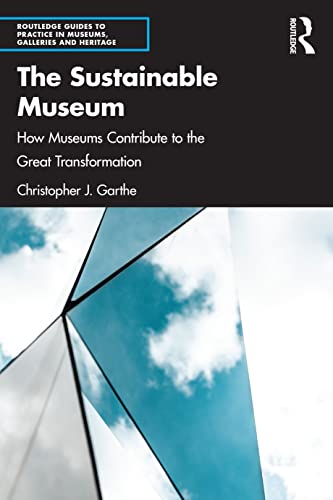 The Sustainable Museum How Museums Contribute To The Great Transformation Christopher J Garthe