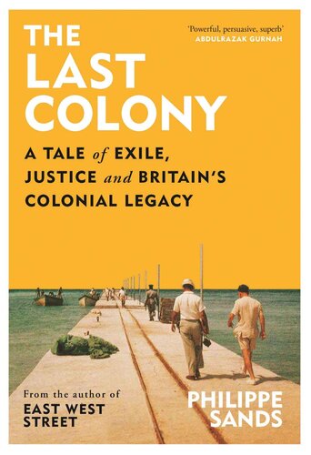 The Last Colony A Tale Of Exile Justice And Britains Colonial Legacy Philippe Sands