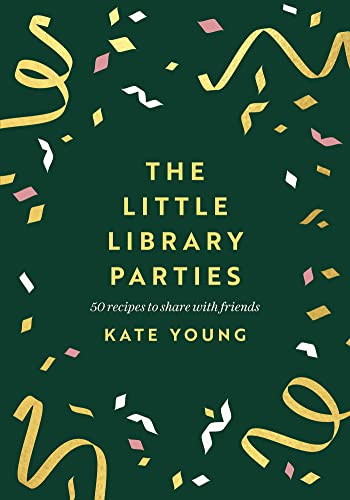 The Little Library Parties 50 Recipes To Share With Friends Kate Young