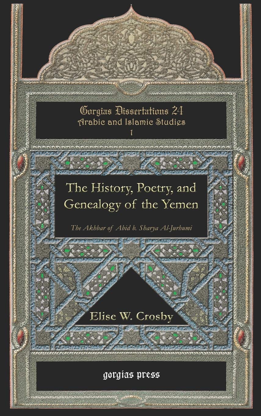 The History Poetry And Genealogy Of The Yemen The Akhbar Of Abid B Sharya Aljurhumi Gorgias Dissertations Elise W Crosby