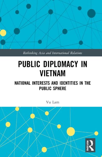 Public Diplomacy In Vietnam National Interests And Identities In The Public Sphere 1st Edition Vu Lam