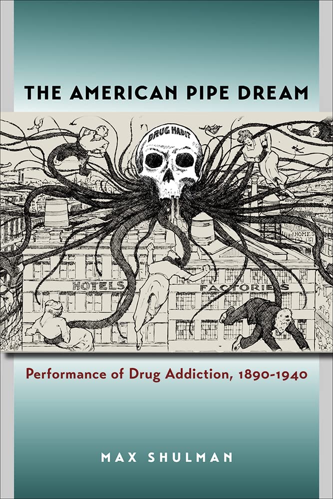 The American Pipe Dream Performance Of Drug Addiction 18901940 Max Shulman