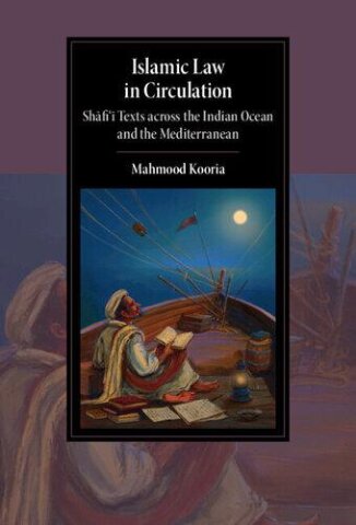 Islamic Law In Circulation Shafii Texts Across The Indian Ocean And The Mediterranean Mahmood Kooria