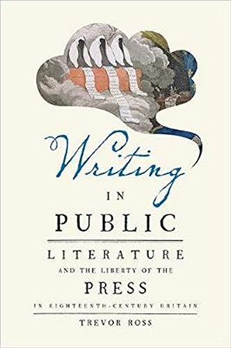 Writing In Public Literature And The Liberty Of The Press In Eighteenthcentury Britain Trevor Ross