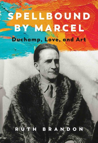 Spellbound By Marcel Duchamp Love And Art 1st Edition Ruth Brandon