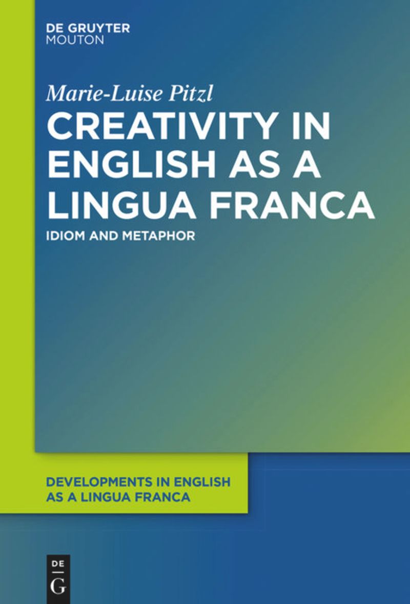 Creativity In English As A Lingua Franca Idiom And Metaphor 1st Edition Marieluise Pitzl