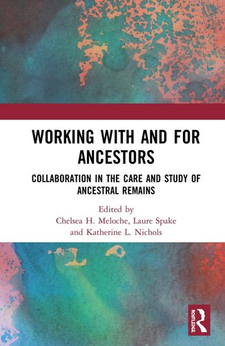 Working With And For Ancestors Collaboration In The Care And Study Of Ancestral Remains Chelsea H Meloche