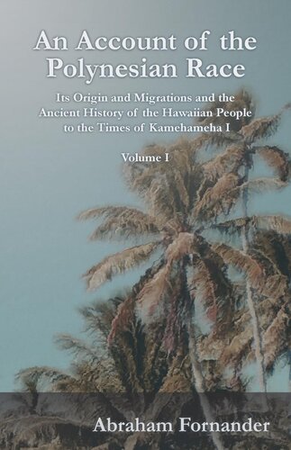 An Account Of The Polynesian Race Its Origin And Migrations And The Ancient History Of The Hawaiian People To The Times Of Kamehameha I Volume I Abraham Fornander